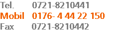 Tel. 0721-8210441 Mobil 0176- 4 44 22 150 Fax 0721-8210442